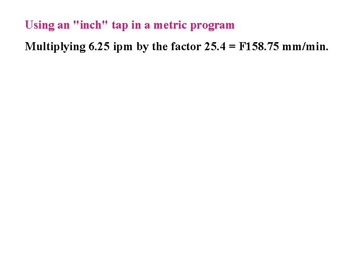 Using an "inch" tap in a metric program Multiplying 6. 25 ipm by the