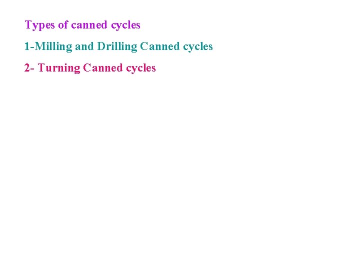 Types of canned cycles 1 -Milling and Drilling Canned cycles 2 - Turning Canned