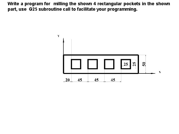 Write a program for milling the shown 4 rectangular pockets in the shown part,