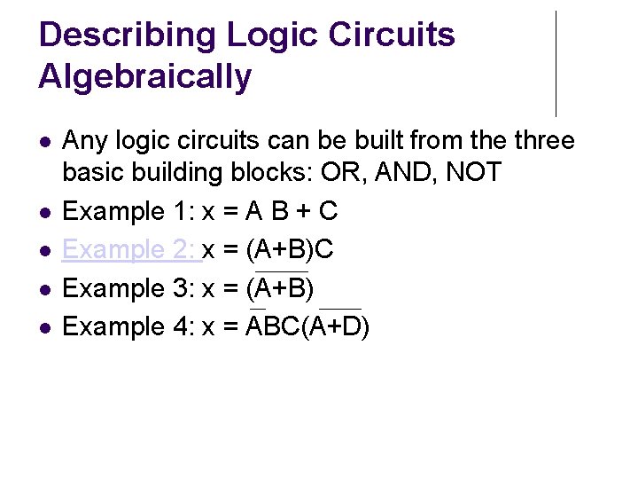 Describing Logic Circuits Algebraically Any logic circuits can be built from the three basic