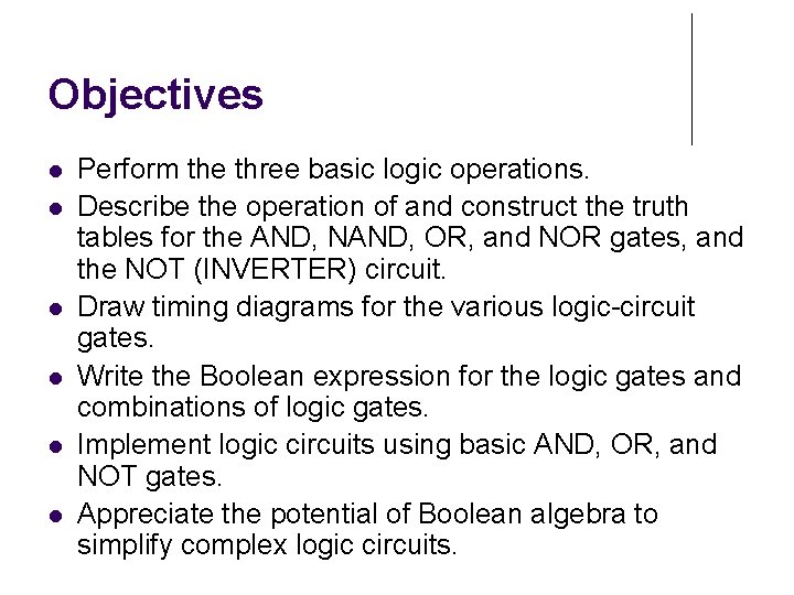 Objectives Perform the three basic logic operations. Describe the operation of and construct the