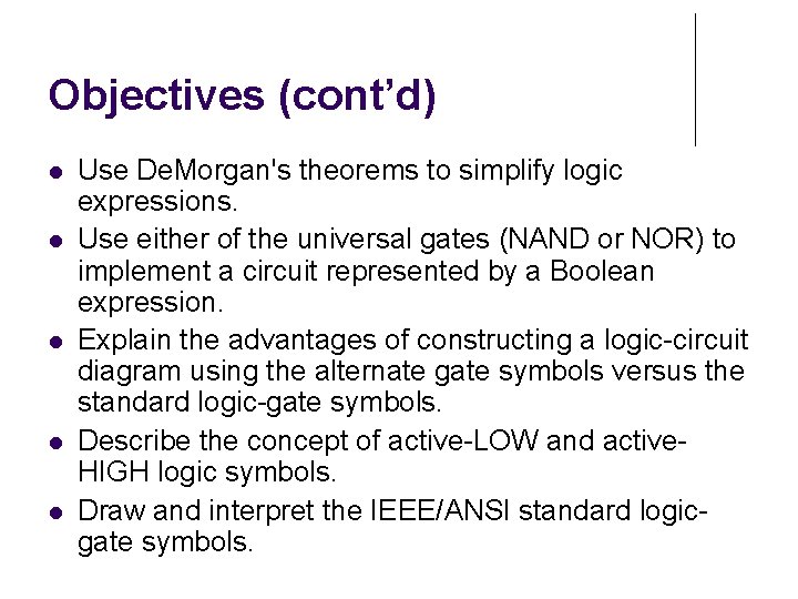 Objectives (cont’d) Use De. Morgan's theorems to simplify logic expressions. Use either of the