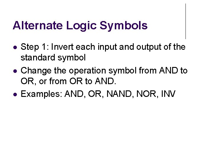 Alternate Logic Symbols Step 1: Invert each input and output of the standard symbol