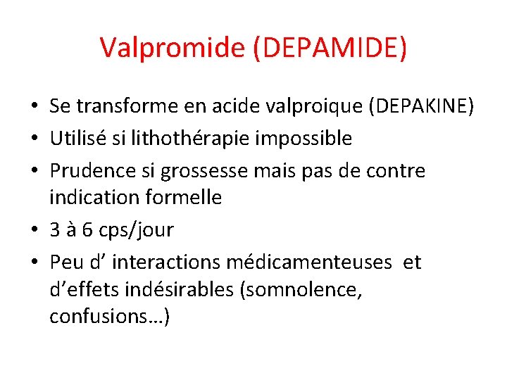 Valpromide (DEPAMIDE) • Se transforme en acide valproique (DEPAKINE) • Utilisé si lithothérapie impossible