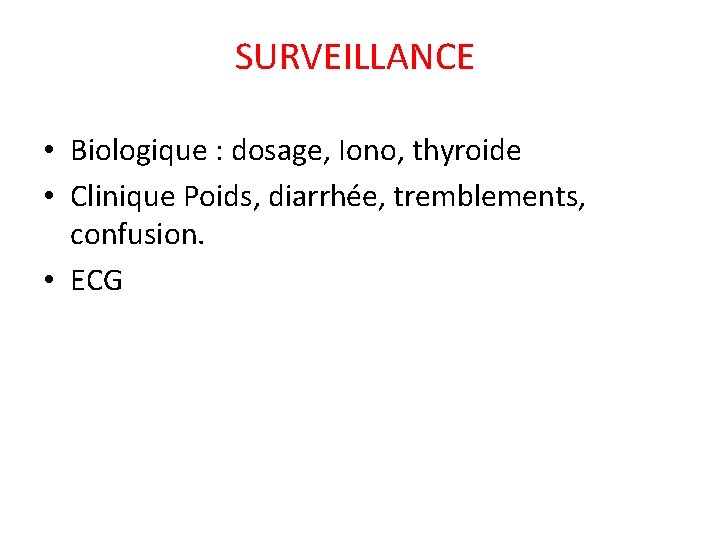 SURVEILLANCE • Biologique : dosage, Iono, thyroide • Clinique Poids, diarrhée, tremblements, confusion. •
