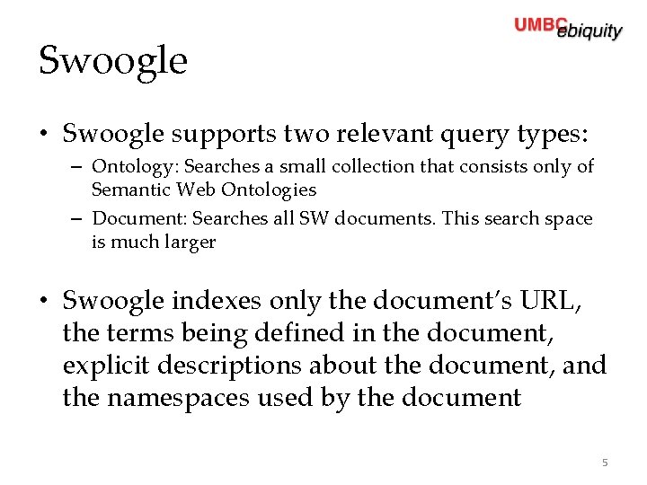 Swoogle • Swoogle supports two relevant query types: – Ontology: Searches a small collection