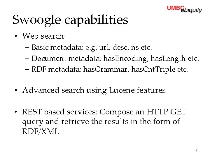 Swoogle capabilities • Web search: – Basic metadata: e. g. url, desc, ns etc.