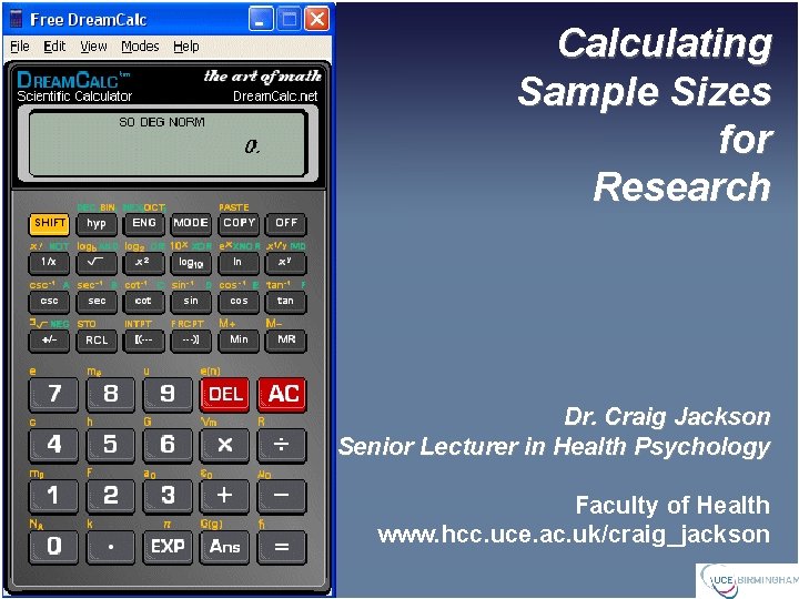 Calculating Sample Sizes for Research Dr. Craig Jackson Senior Lecturer in Health Psychology Faculty