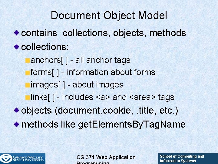 Document Object Model contains collections, objects, methods collections: anchors[ ] - all anchor tags