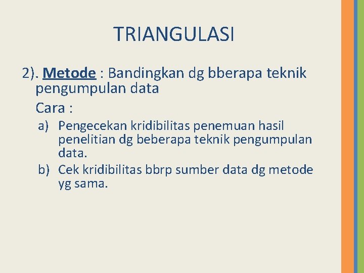 TRIANGULASI 2). Metode : Bandingkan dg bberapa teknik pengumpulan data Cara : a) Pengecekan