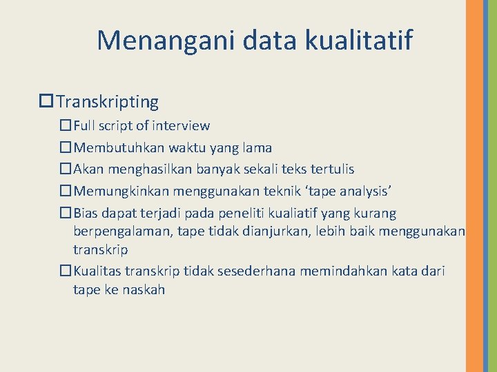 Menangani data kualitatif Transkripting �Full script of interview �Membutuhkan waktu yang lama �Akan menghasilkan