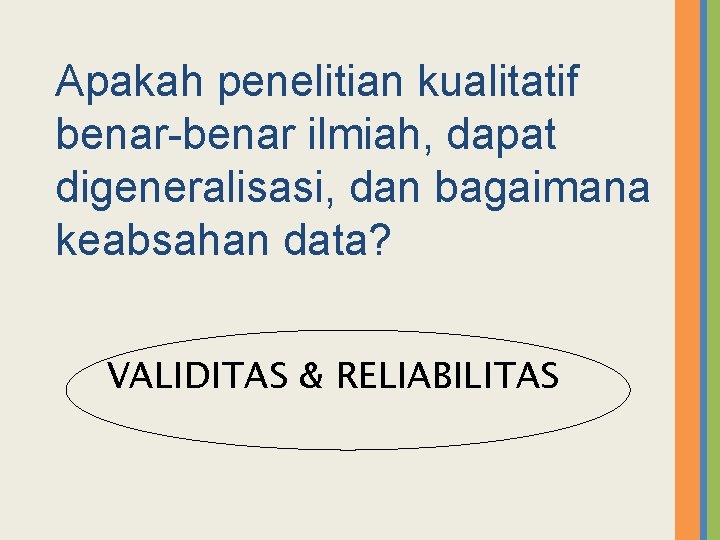 Apakah penelitian kualitatif benar-benar ilmiah, dapat digeneralisasi, dan bagaimana keabsahan data? VALIDITAS & RELIABILITAS