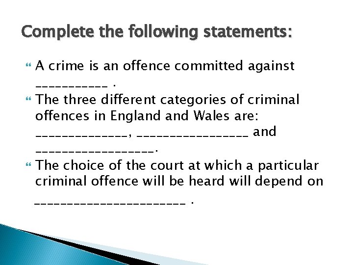 Complete the following statements: A crime is an offence committed against ______. The three