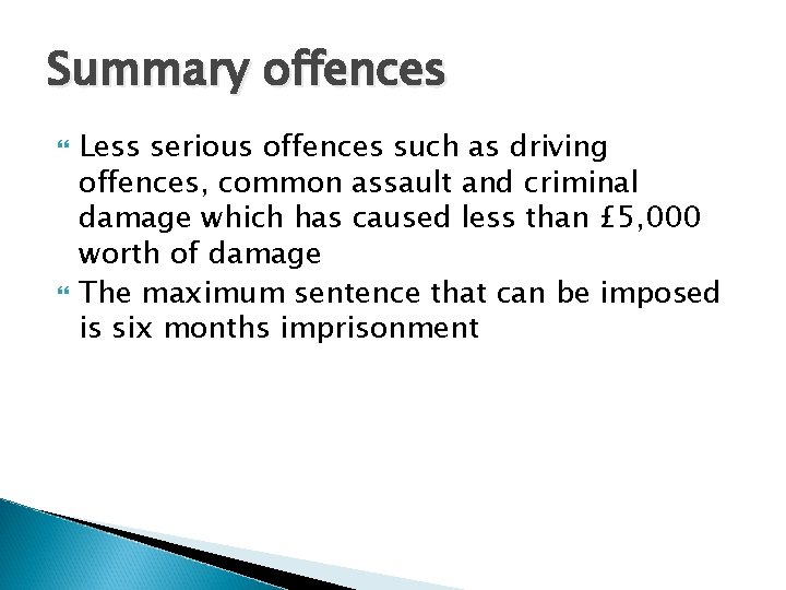 Summary offences Less serious offences such as driving offences, common assault and criminal damage