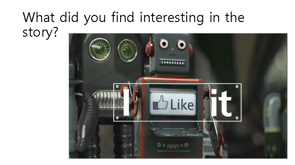 What did you find interesting in the story? 