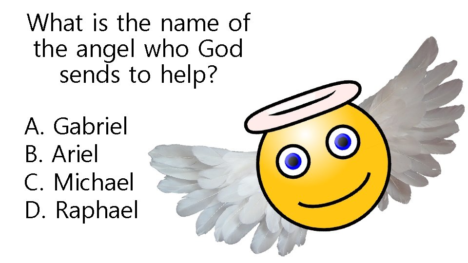 What is the name of the angel who God sends to help? A. Gabriel