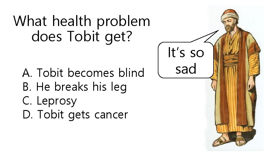 What health problem does Tobit get? A. Tobit becomes blind B. He breaks his