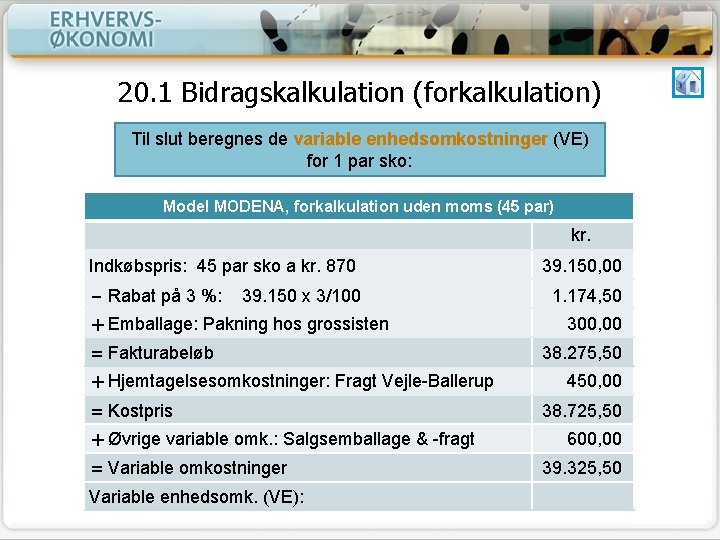 20. 1 Bidragskalkulation (forkalkulation) Til slut beregnes de variable enhedsomkostninger (VE) for 1 par