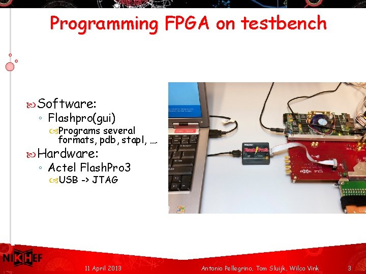 Programming FPGA on testbench Software: ◦ Flashpro(gui) Programs several formats, pdb, stapl, …. Hardware:
