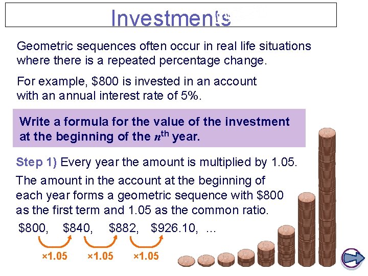 Investments Geometric sequences often occur in real life situations where there is a repeated