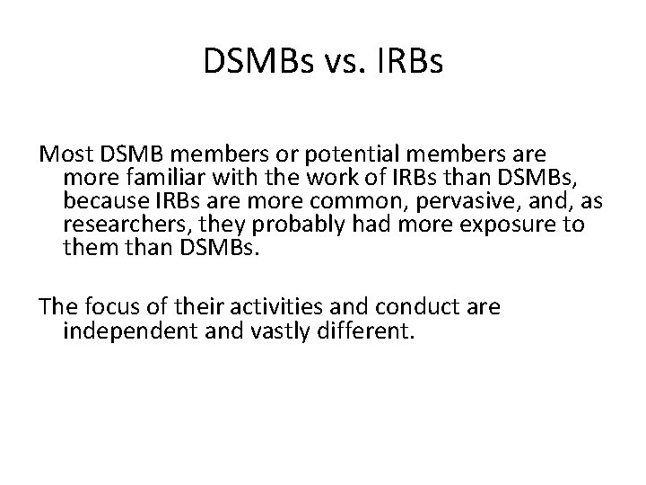DSMBs vs. IRBs Most DSMB members or potential members are more familiar with the