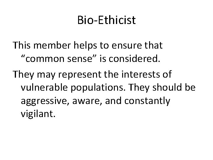 Bio-Ethicist This member helps to ensure that “common sense” is considered. They may represent