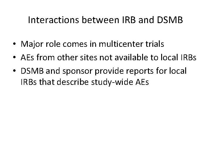 Interactions between IRB and DSMB • Major role comes in multicenter trials • AEs