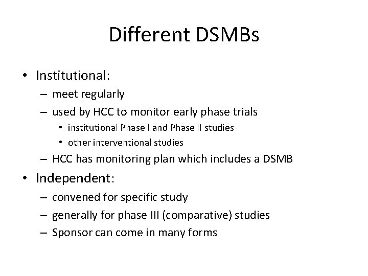 Different DSMBs • Institutional: – meet regularly – used by HCC to monitor early