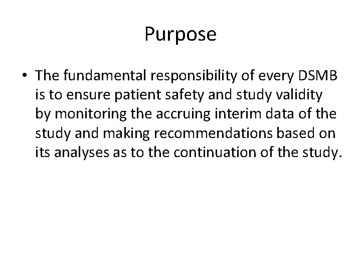 Purpose • The fundamental responsibility of every DSMB is to ensure patient safety and