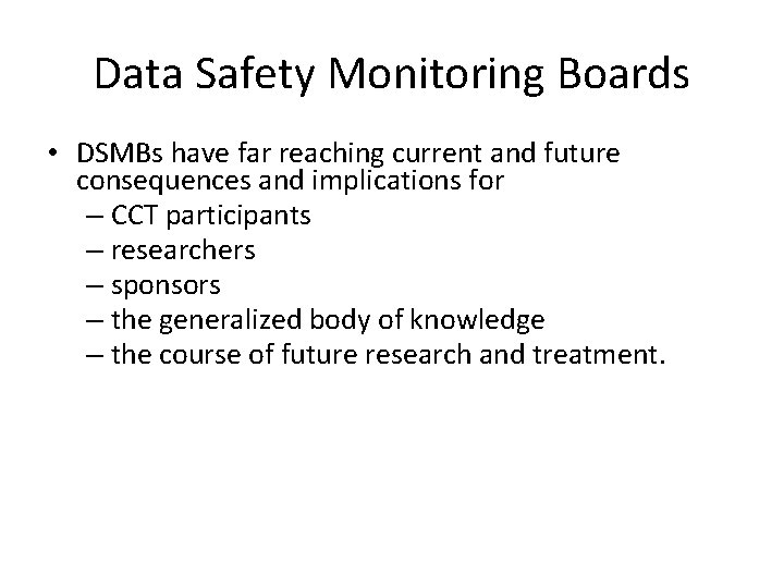 Data Safety Monitoring Boards • DSMBs have far reaching current and future consequences and
