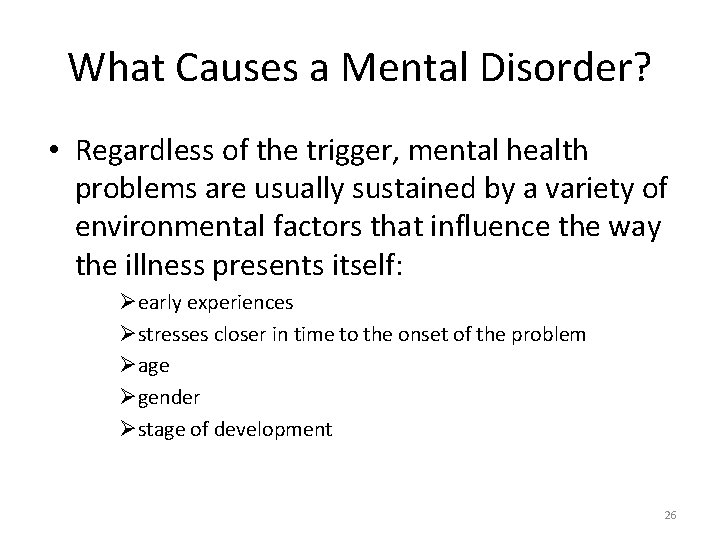 What Causes a Mental Disorder? • Regardless of the trigger, mental health problems are