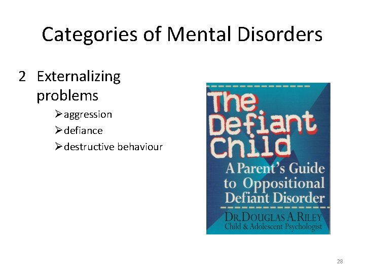 Categories of Mental Disorders 2 Externalizing problems Øaggression Ødefiance Ødestructive behaviour 28 