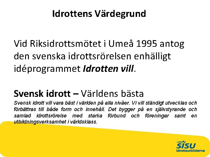 Idrottens Värdegrund Vid Riksidrottsmötet i Umeå 1995 antog den svenska idrottsrörelsen enhälligt idéprogrammet Idrotten