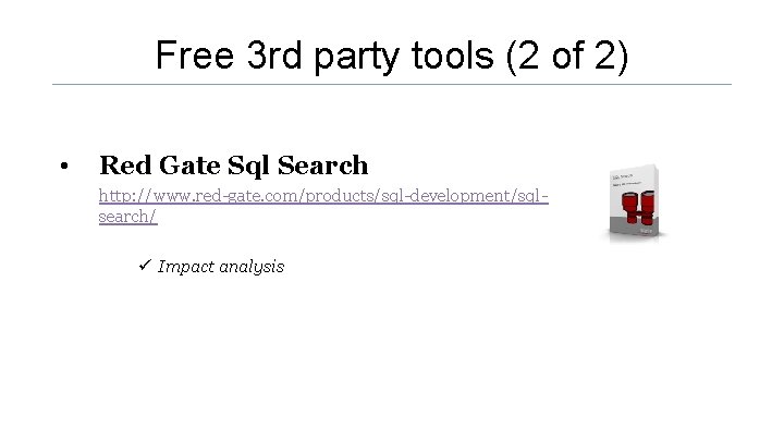 Free 3 rd party tools (2 of 2) • Red Gate Sql Search http: Free 3 rd party tools (2 of 2) • Red Gate Sql Search http: