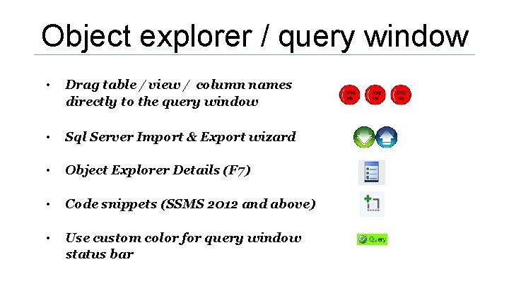 Object explorer / query window • Drag table / view / column names directly Object explorer / query window • Drag table / view / column names directly