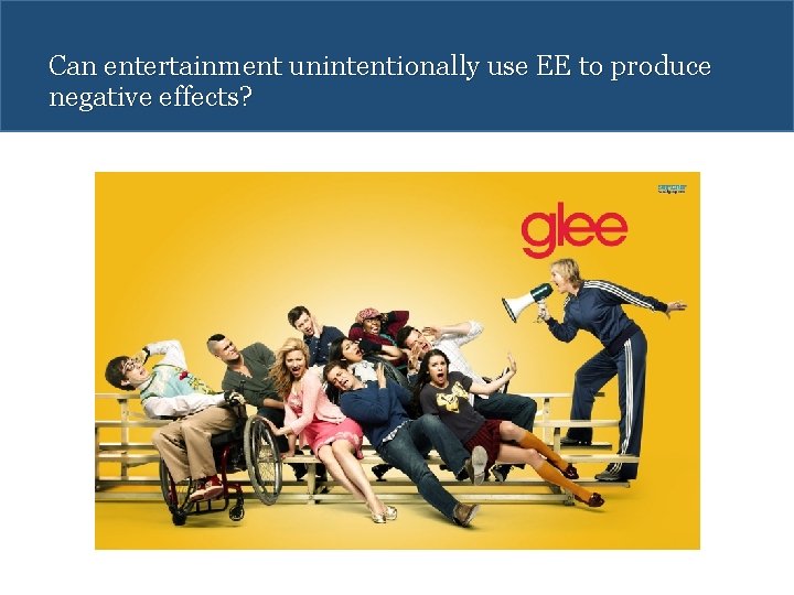 Can entertainment unintentionally use EE to produce negative effects? 