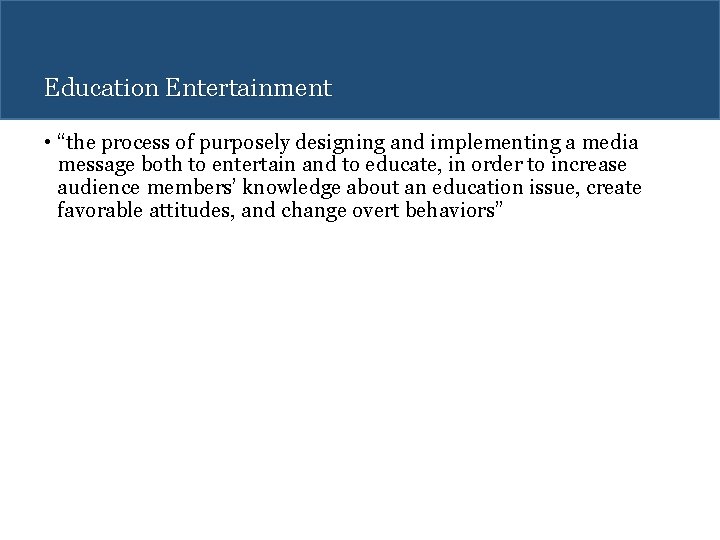 Education Entertainment • “the process of purposely designing and implementing a media message both