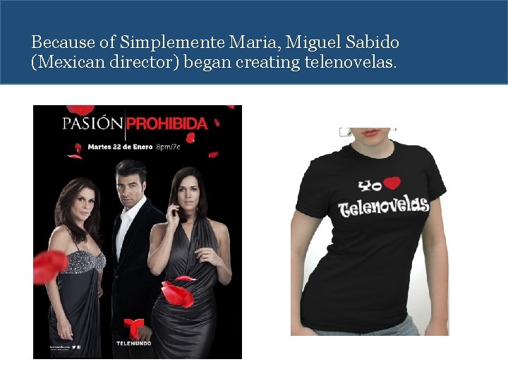 Because of Simplemente Maria, Miguel Sabido (Mexican director) began creating telenovelas. 