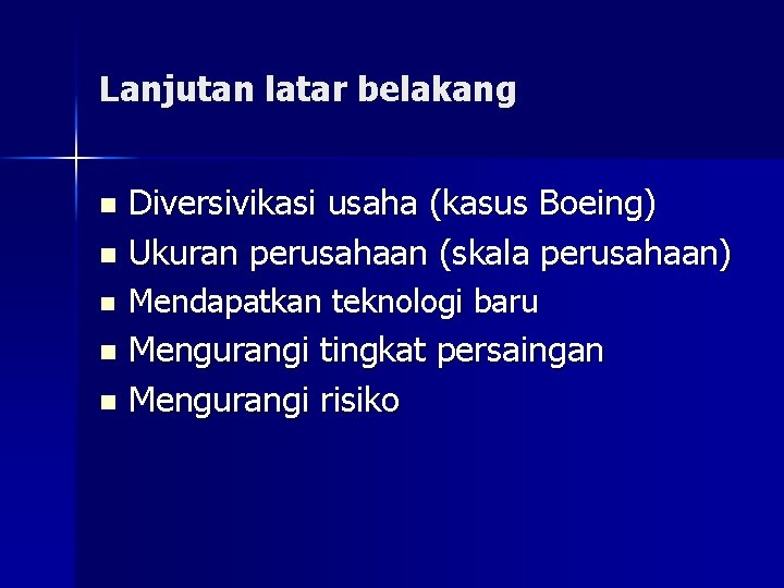 Lanjutan latar belakang Diversivikasi usaha (kasus Boeing) n Ukuran perusahaan (skala perusahaan) n n