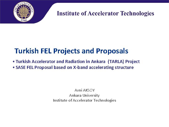 Turkish FEL Projects and Proposals • Turkish Accelerator and Radiation in Ankara (TARLA) Project