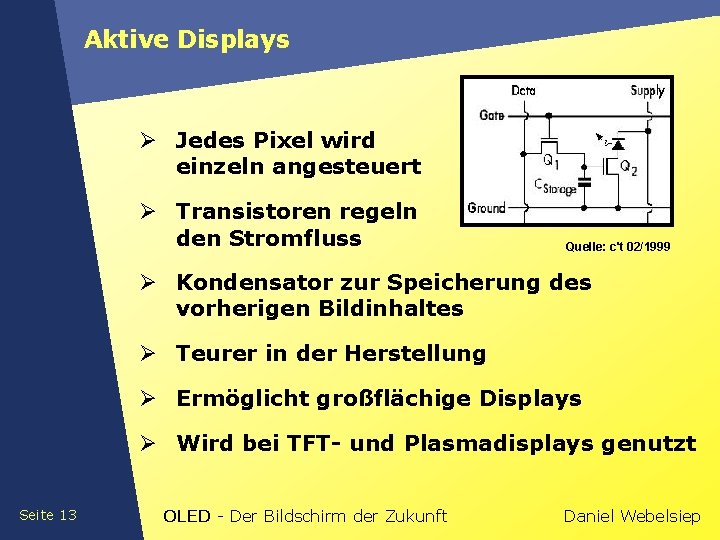 Aktive Displays Ø Jedes Pixel wird einzeln angesteuert Ø Transistoren regeln den Stromfluss Quelle: