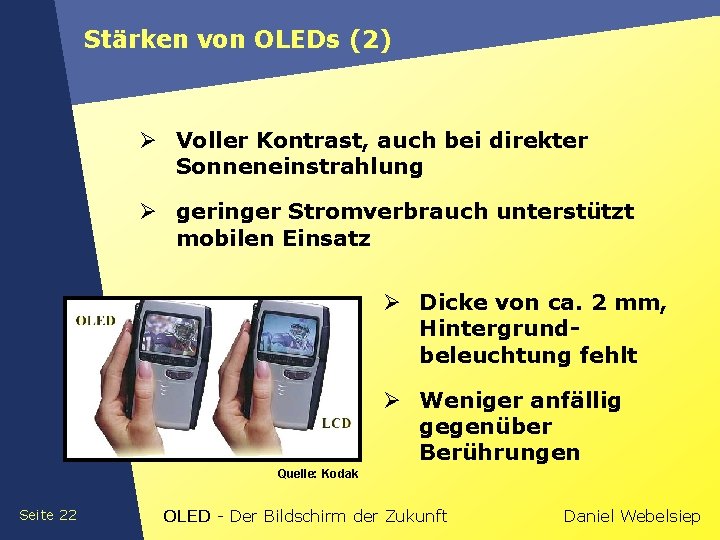 Stärken von OLEDs (2) Ø Voller Kontrast, auch bei direkter Sonneneinstrahlung Ø geringer Stromverbrauch