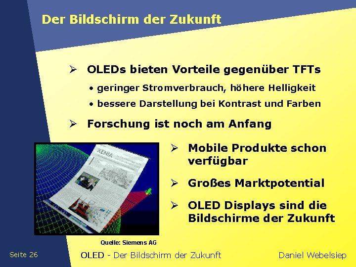 Der Bildschirm der Zukunft Ø OLEDs bieten Vorteile gegenüber TFTs • geringer Stromverbrauch, höhere