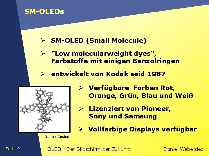 SM-OLEDs Ø SM-OLED (Small Molecule) Ø "Low molecularweight dyes", Farbstoffe mit einigen Benzolringen Ø