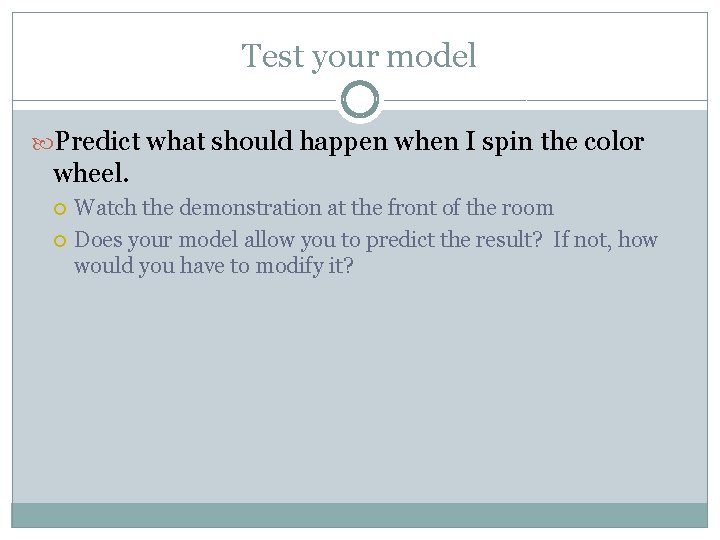 Test your model Predict what should happen when I spin the color wheel. Watch Test your model Predict what should happen when I spin the color wheel. Watch
