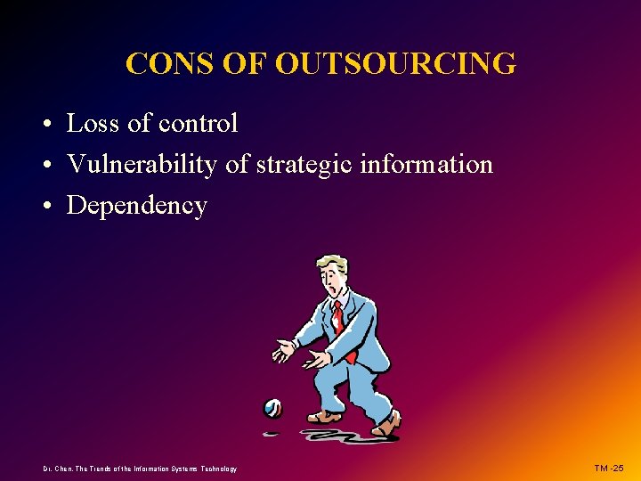 CONS OF OUTSOURCING • Loss of control • Vulnerability of strategic information • Dependency