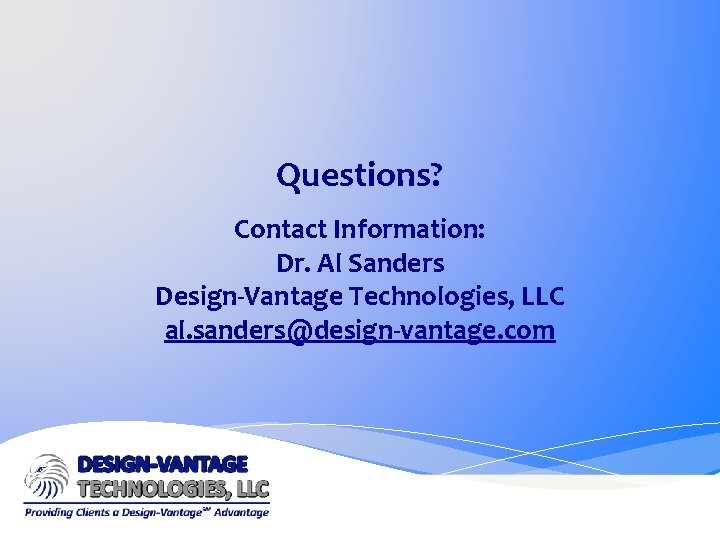Questions? Contact Information: Dr. Al Sanders Design-Vantage Technologies, LLC al. sanders@design-vantage. com 