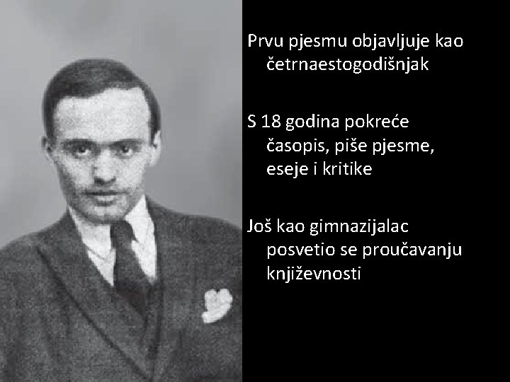 Prvu pjesmu objavljuje kao četrnaestogodišnjak S 18 godina pokreće časopis, piše pjesme, eseje i