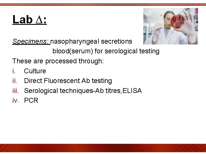 Lab ∆: Specimens: nasopharyngeal secretions blood(serum) for serological testing These are processed through: i.