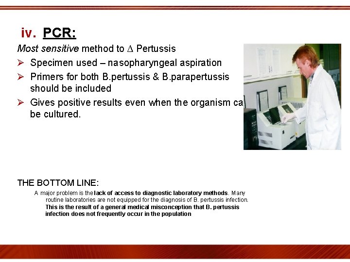 iv. PCR: Most sensitive method to ∆ Pertussis Ø Specimen used – nasopharyngeal aspiration